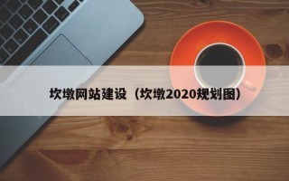 贵阳坎墩网站建设（坎墩2020规划图）